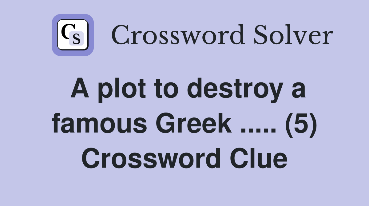 A plot to destroy a famous Greek.. (5) Crossword Clue Answers